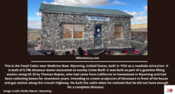 This is the Fossil Cabin near Medicine Bow, Wyoming, United States, built in 1932 as a roadside attraction. It is built of 5,796 dinosaur bones excavated at nearby Como Bluff. It was built as part of a gasoline filling station along US 30 by Thomas Boylan, who had come from California to homestead in Wyoming and had been collecting bones for seventeen years, intending to create sculptures of dinosaurs in front of his house and gas station along the Lincoln Highway. He built the cabin when he realised that he did not have enough for a complete dinosaur. Image credit: Reilly Dibner, Wyoming