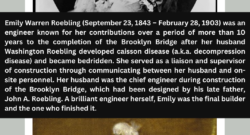 Top image: Emily Warren Roebling, head-and-shoulders portrait, facing left, 1953, from a photograph taken between 1860 and 1880. Library of Congress. Bottom image: Portrait of Emily Warren Roebling by Carolus-Duran, Brooklyn Museum. Text in the middle says: Emily Warren Roebling (September 23, 1843 – February 28, 1903) was an engineer known for her contributions over a period of more than 10 years to the completion of the Brooklyn Bridge after her husband Washington Roebling developed caisson disease (a.k.a. decompression disease) and became bedridden. She served as a liaison and supervisor of construction through communicating between her husband and on-site personnel. Her husband was the chief engineer during construction of the Brooklyn Bridge, which had been designed by his late father, John A. Roebling. A brilliant engineer herself, Emily was the final builder and the one who finished it.